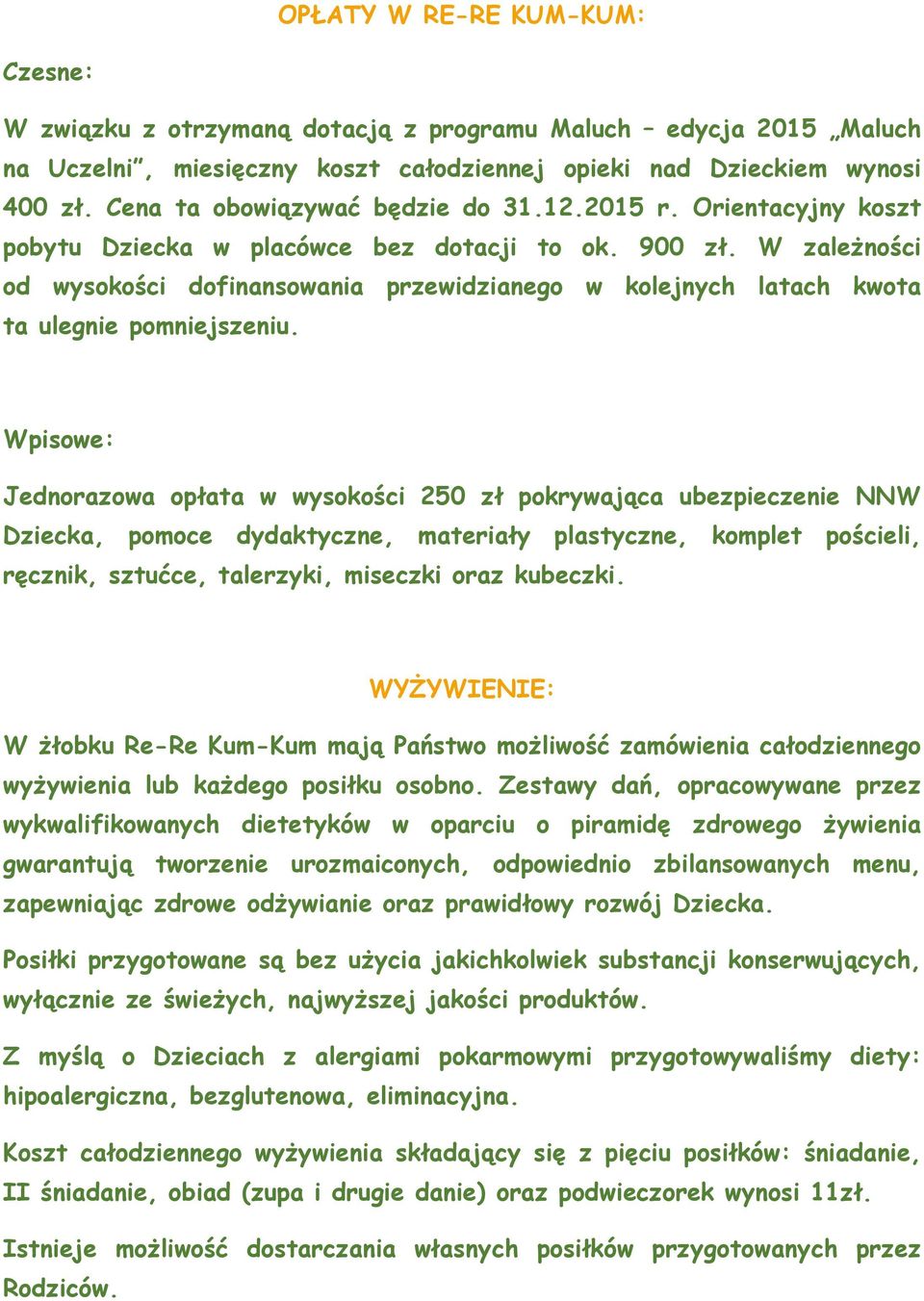 W zależności od wysokości dofinansowania przewidzianego w kolejnych latach kwota ta ulegnie pomniejszeniu.