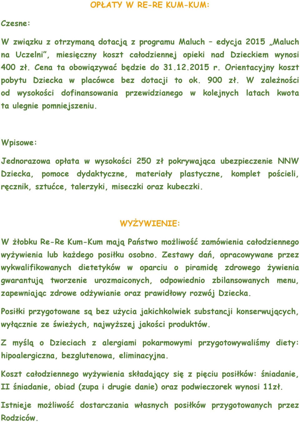 W zależności od wysokości dofinansowania przewidzianego w kolejnych latach kwota ta ulegnie pomniejszeniu.