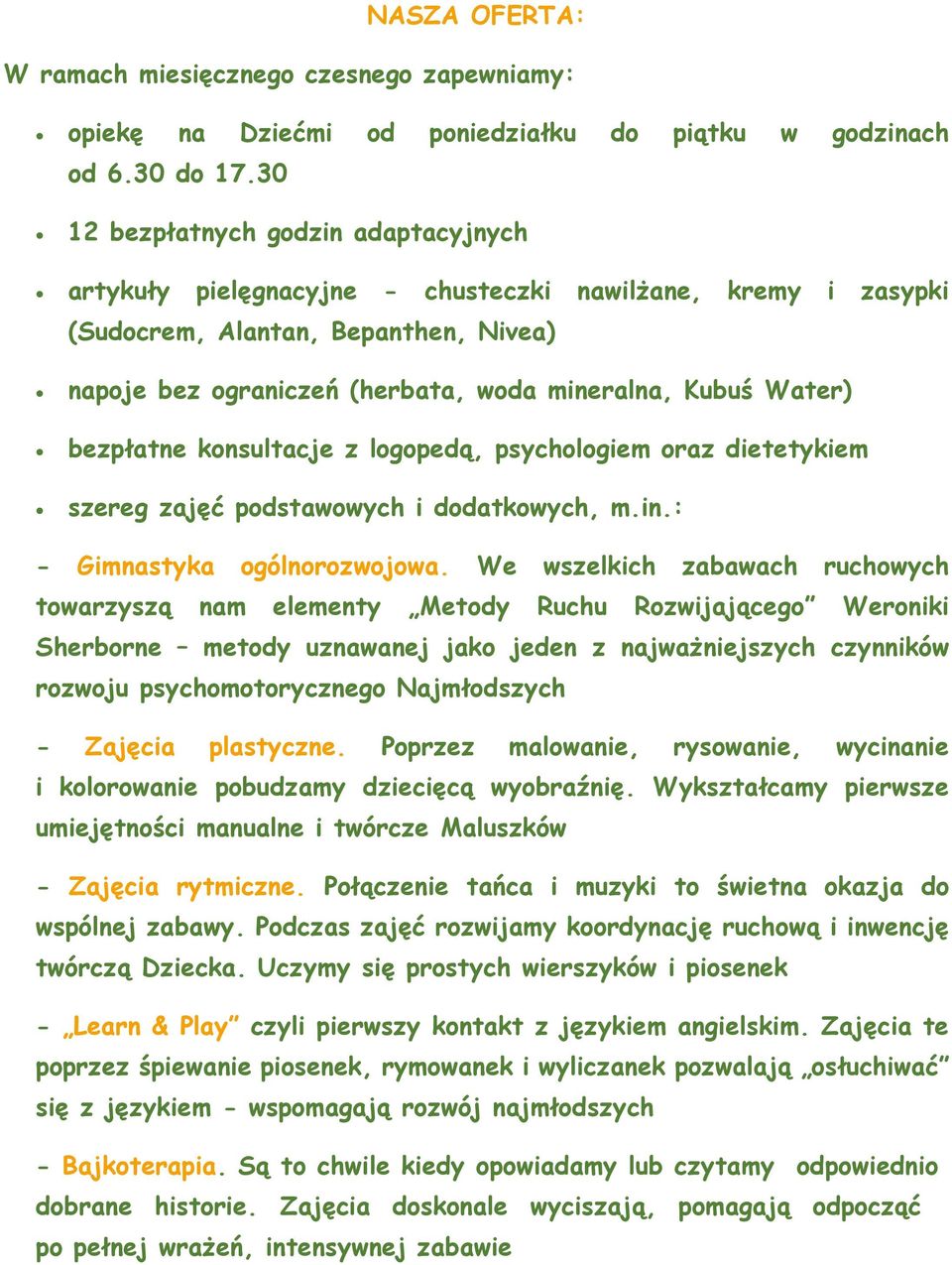 Water) bezpłatne konsultacje z logopedą, psychologiem oraz dietetykiem szereg zajęć podstawowych i dodatkowych, m.in.: - Gimnastyka ogólnorozwojowa.