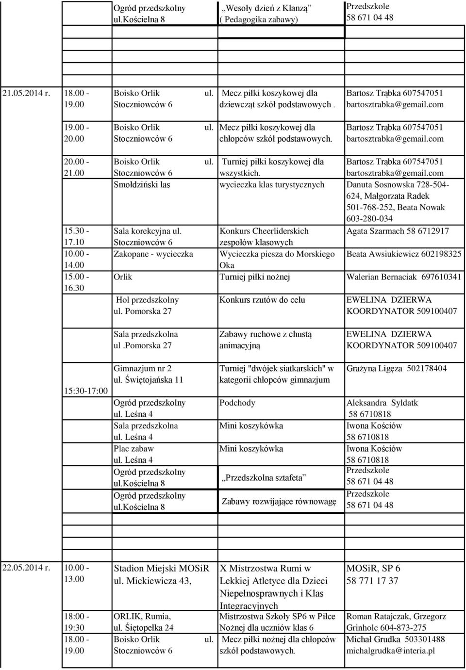 30 Turniej piłki koszykowej dla Bartosz Trąbka 607547051 Smołdziński las wycieczka klas turystycznych Danuta Sosnowska 728-504- 624, Małgorzata Radek 501-768-252, Beata Nowak 603-280-034 Sala