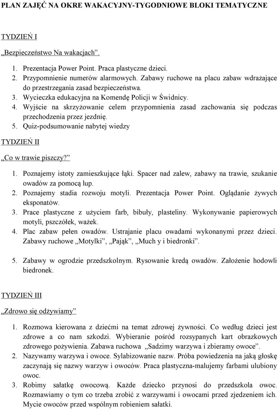 Wyjście na skrzyżowanie celem przypomnienia zasad zachowania się podczas przechodzenia przez jezdnię. 5. Quiz-podsumowanie nabytej wiedzy TYDZIEŃ II Co w trawie piszczy? 1.