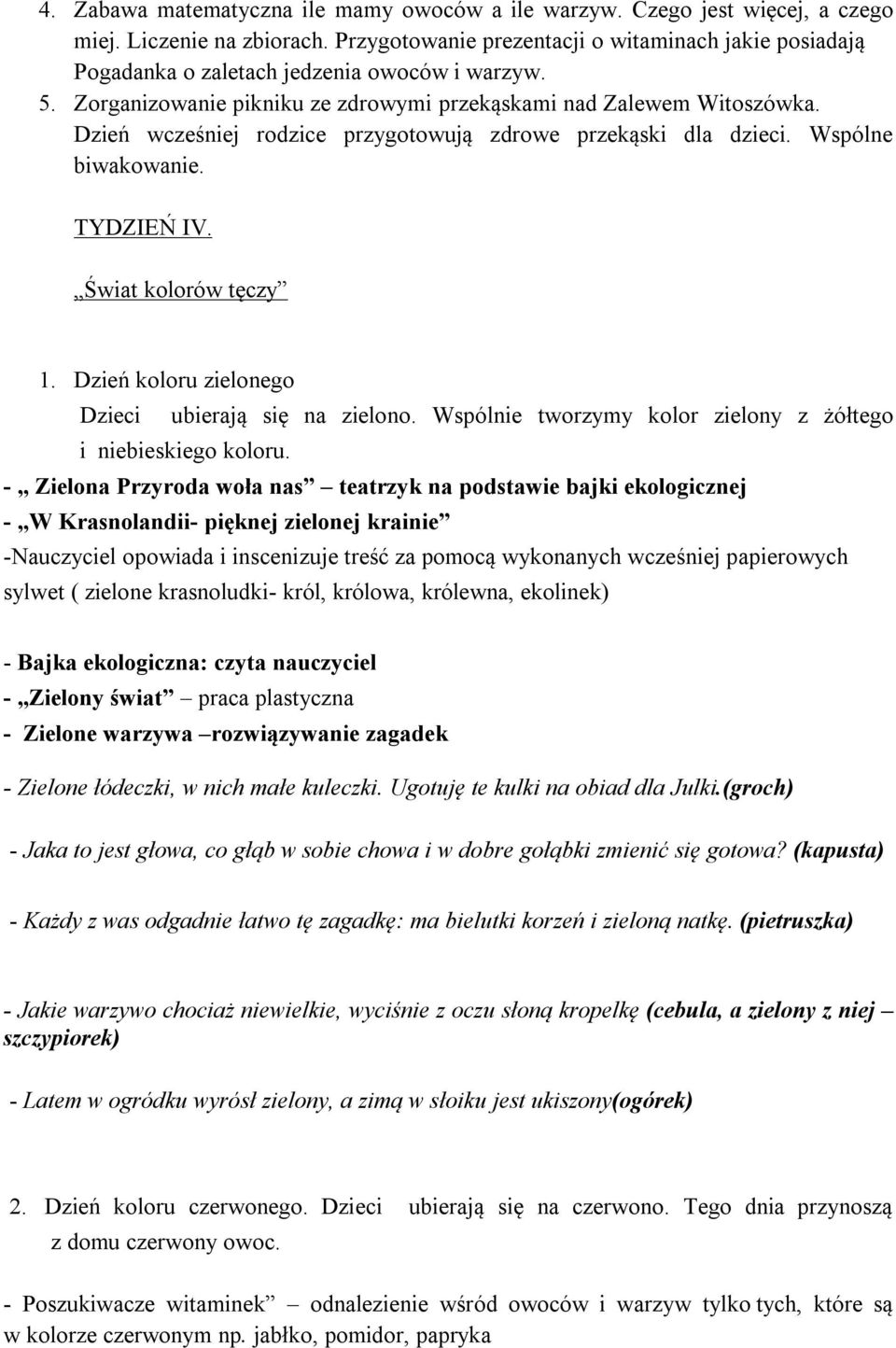 Dzień wcześniej rodzice przygotowują zdrowe przekąski dla dzieci. Wspólne biwakowanie. TYDZIEŃ IV. Świat kolorów tęczy 1. Dzień koloru zielonego Dzieci ubierają się na zielono.