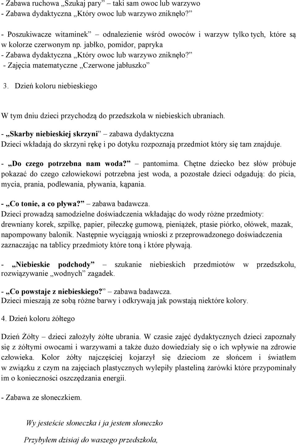 - Zajęcia matematyczne Czerwone jabłuszko 3. Dzień koloru niebieskiego W tym dniu dzieci przychodzą do przedszkola w niebieskich ubraniach.