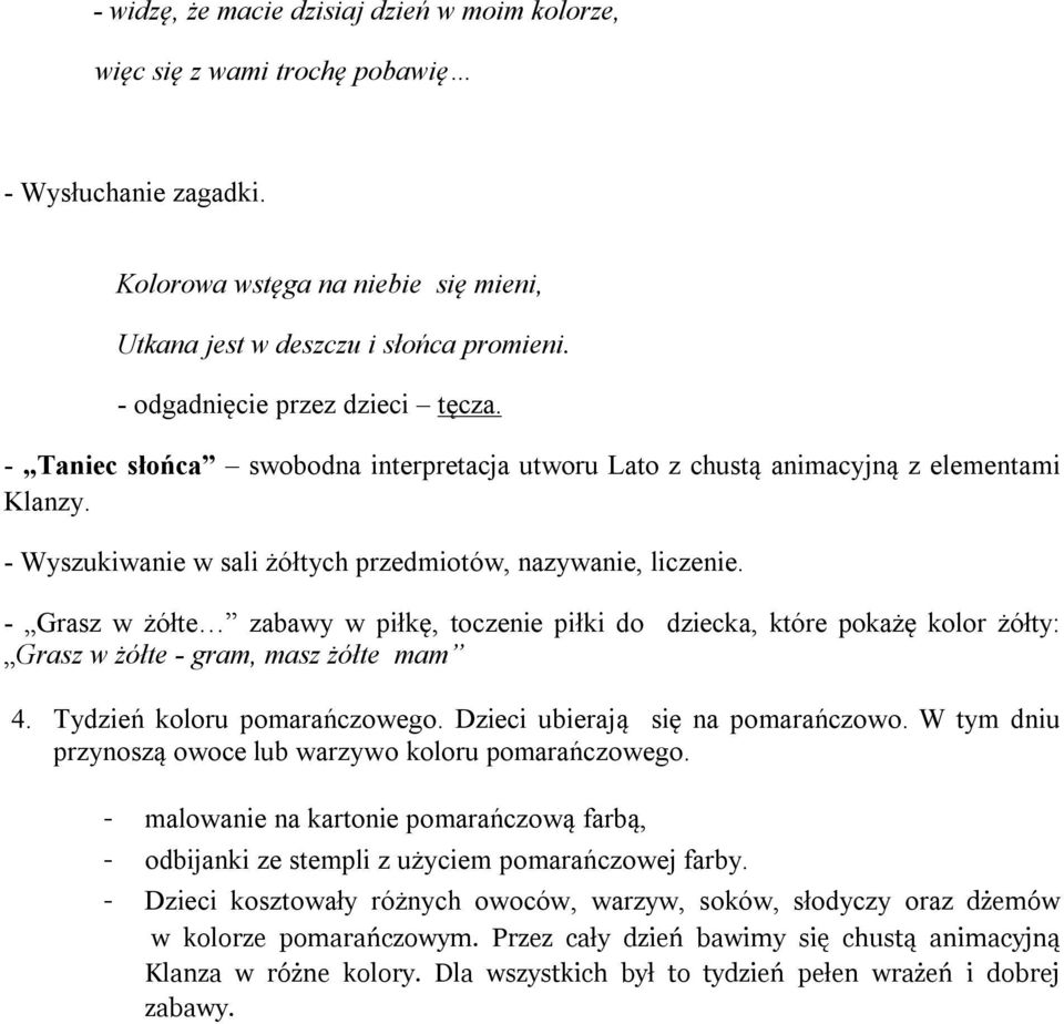 - Grasz w żółte zabawy w piłkę, toczenie piłki do dziecka, które pokażę kolor żółty: Grasz w żółte - gram, masz żółte mam 4. Tydzień koloru pomarańczowego. Dzieci ubierają się na pomarańczowo.