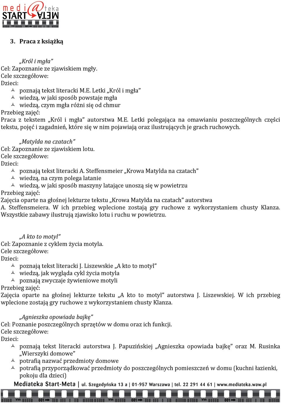 Letki polegająca na omawianiu poszczególnych części tekstu, pojęć i zagadnień, które się w nim pojawiają oraz ilustrujących je grach ruchowych. Matylda na czatach Cel: Zapoznanie ze zjawiskiem lotu.