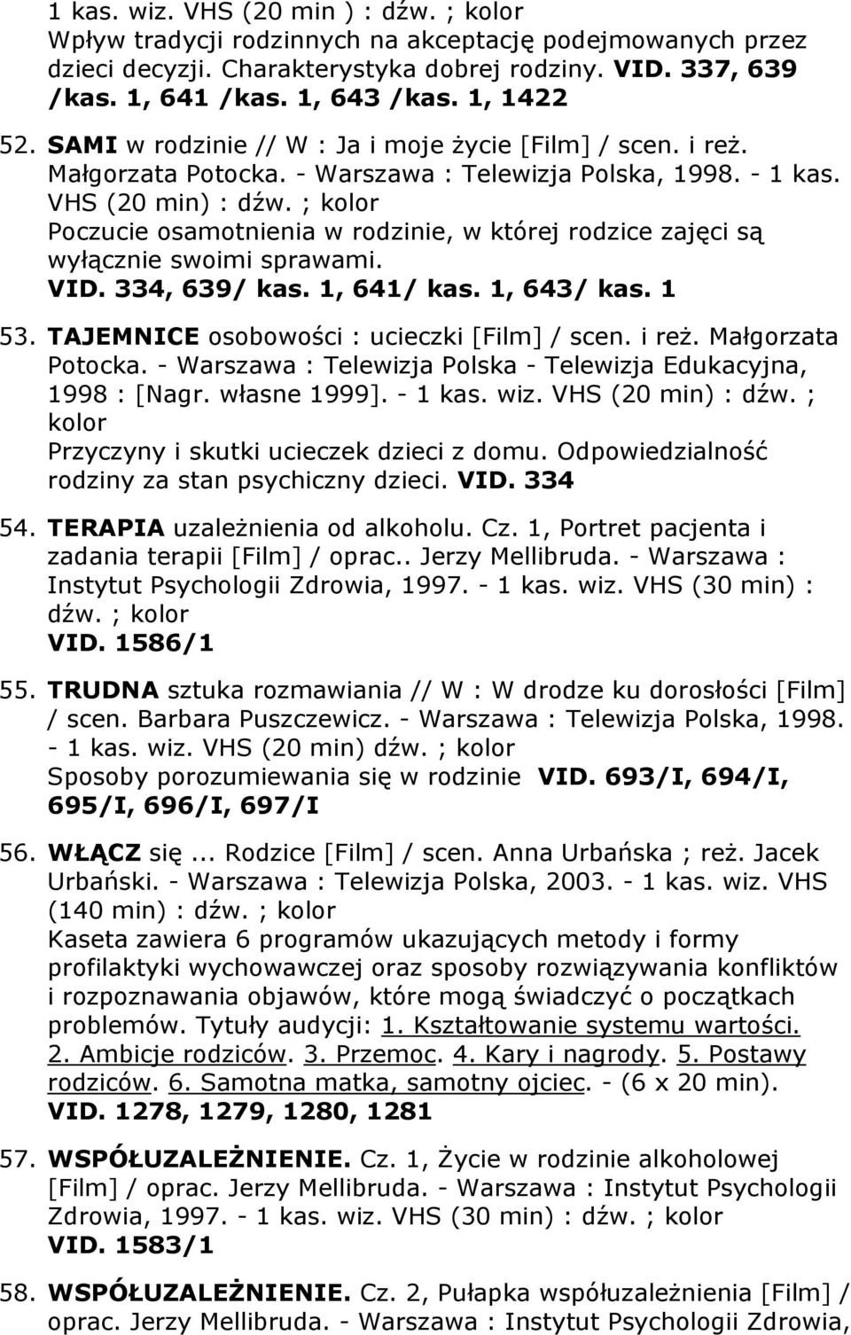 ; Poczucie osamotnienia w rodzinie, w której rodzice zajęci są wyłącznie swoimi sprawami. VID. 334, 639/ kas. 1, 641/ kas. 1, 643/ kas. 1 53. TAJEMNICE osobowości : ucieczki [Film] / scen. i reż.