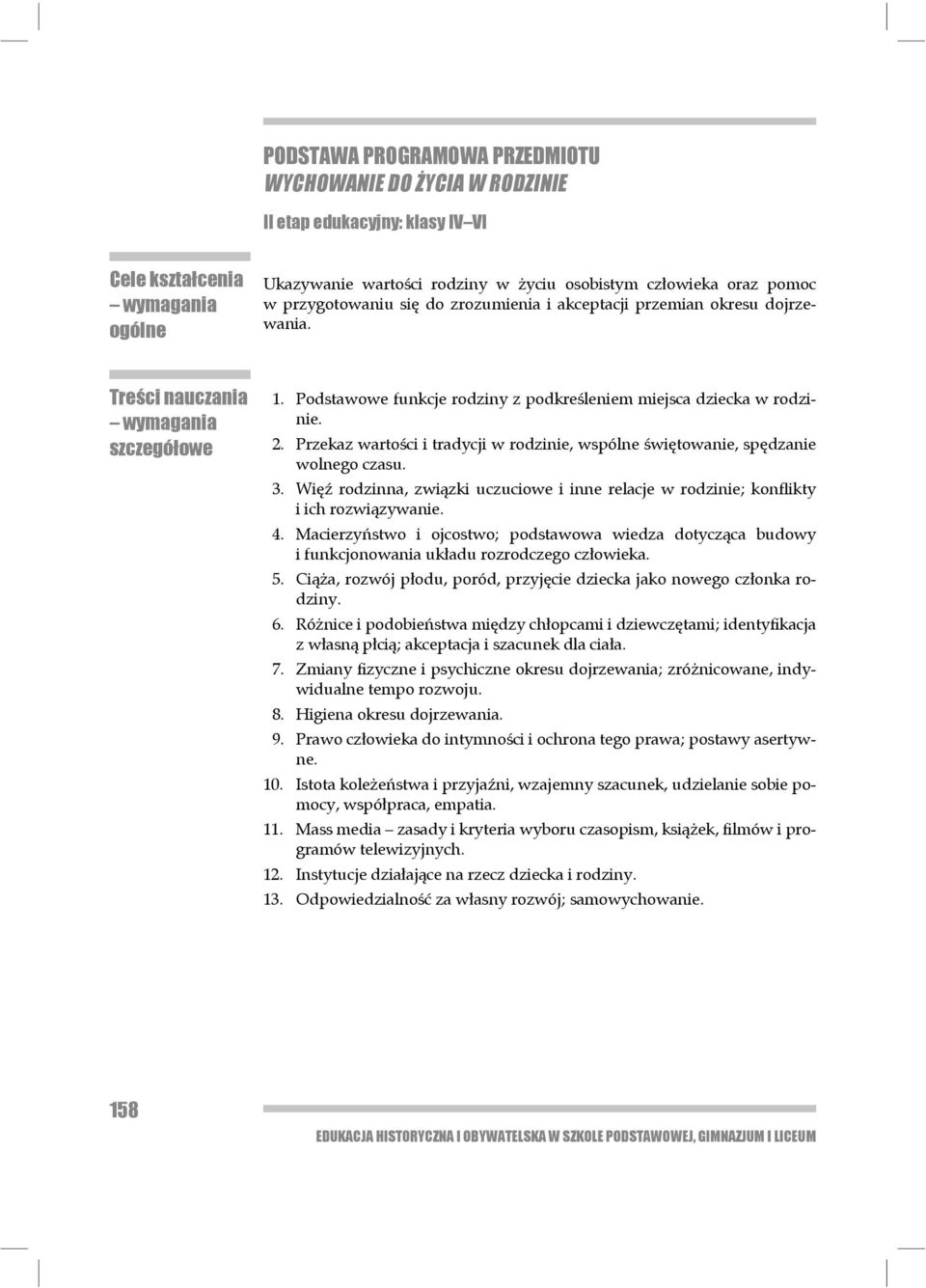 Przekaz wartości i tradycji w rodzinie, wspólne świętowanie, spędzanie wolnego czasu. 3. Więź rodzinna, związki uczuciowe i inne relacje w rodzinie; konflikty i ich rozwiązywanie. 4.