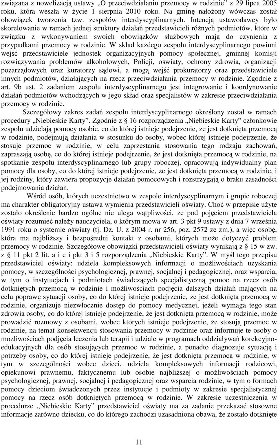 Intencją ustawodawcy było skorelowanie w ramach jednej struktury działań przedstawicieli różnych podmiotów, które w związku z wykonywaniem swoich obowiązków służbowych mają do czynienia z przypadkami