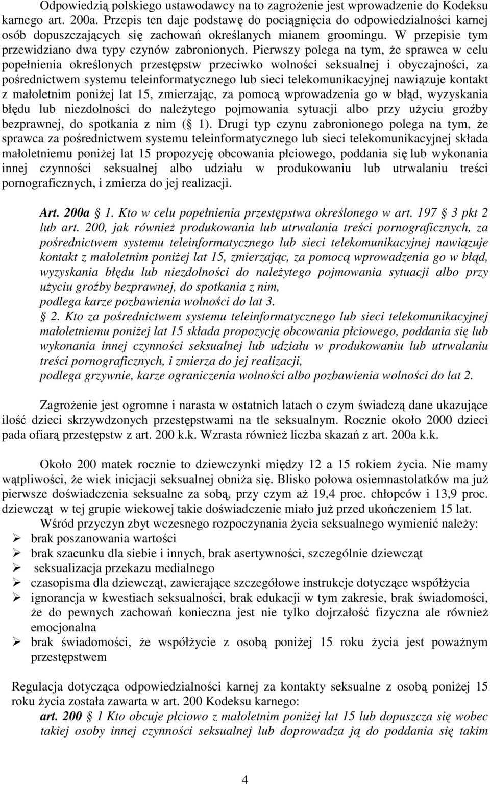 Pierwszy polega na tym, że sprawca w celu popełnienia określonych przestępstw przeciwko wolności seksualnej i obyczajności, za pośrednictwem systemu teleinformatycznego lub sieci telekomunikacyjnej
