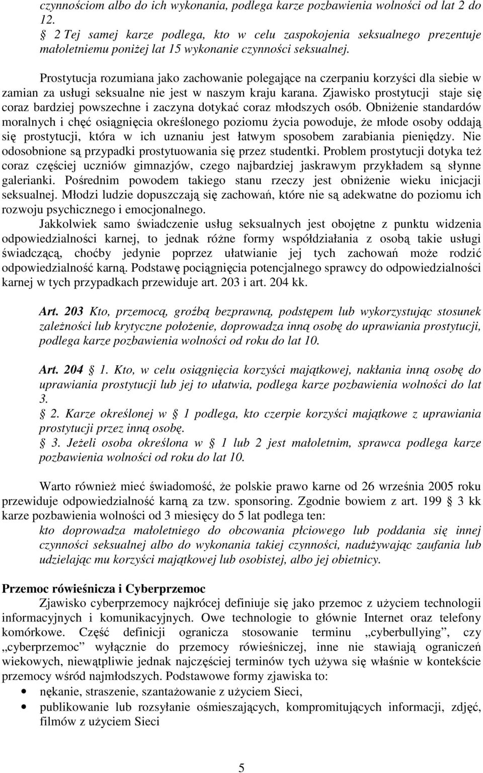 Prostytucja rozumiana jako zachowanie polegające na czerpaniu korzyści dla siebie w zamian za usługi seksualne nie jest w naszym kraju karana.