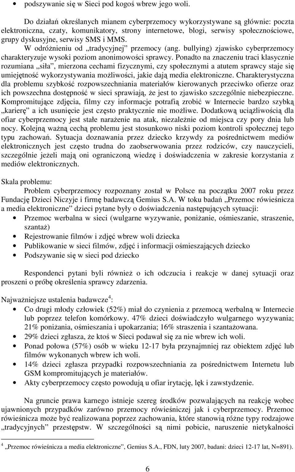MMS. W odróżnieniu od tradycyjnej przemocy (ang. bullying) zjawisko cyberprzemocy charakteryzuje wysoki poziom anonimowości sprawcy.