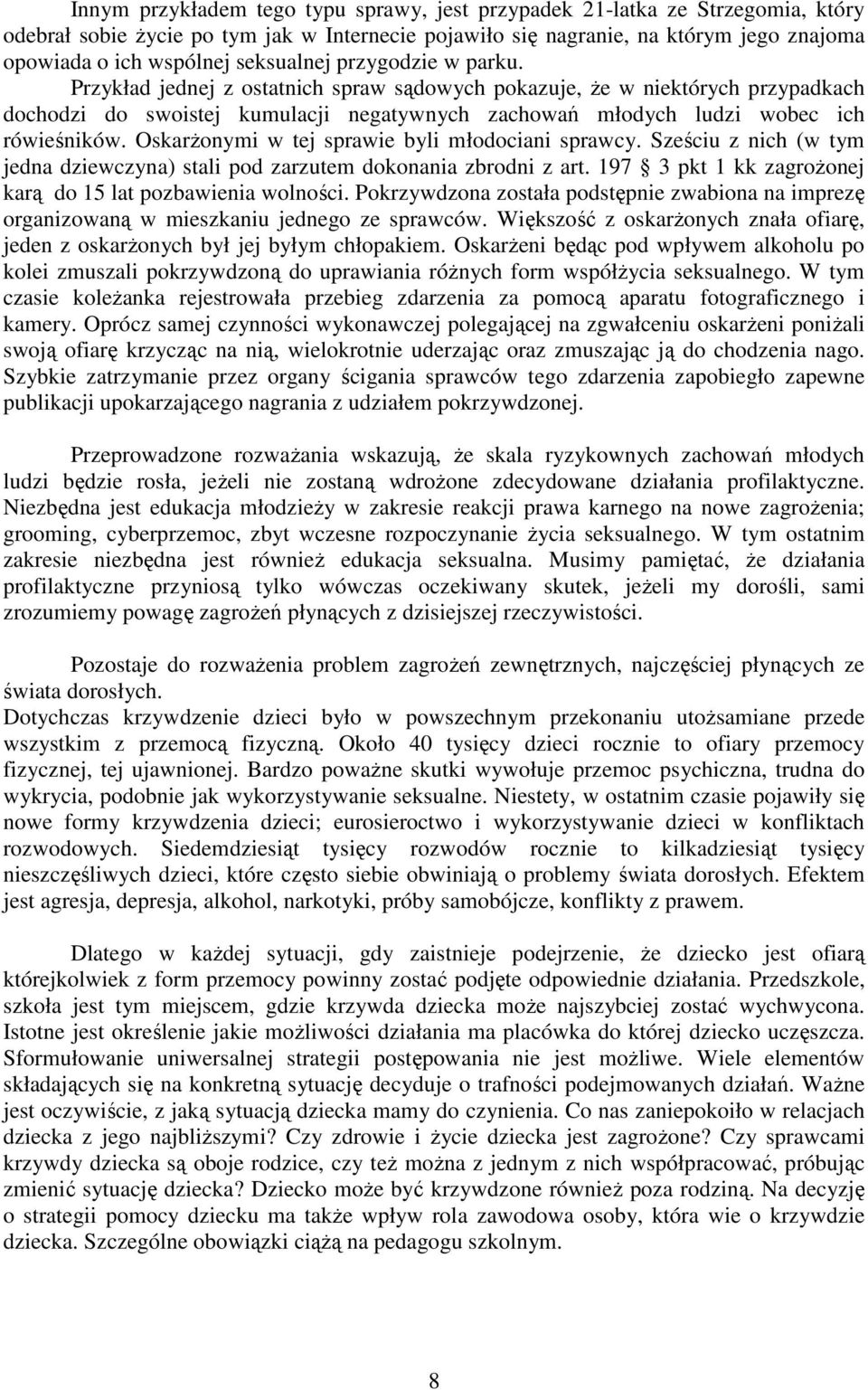 Oskarżonymi w tej sprawie byli młodociani sprawcy. Sześciu z nich (w tym jedna dziewczyna) stali pod zarzutem dokonania zbrodni z art. 197 3 pkt 1 kk zagrożonej karą do 15 lat pozbawienia wolności.