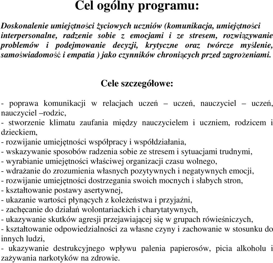 Cele : - poprawa komunikacji w relacjach uczeń uczeń, nauczyciel uczeń, nauczyciel rodzic, - stworzenie klimatu zaufania między nauczycielem i uczniem, rodzicem i dzieckiem, - rozwijanie umiejętności