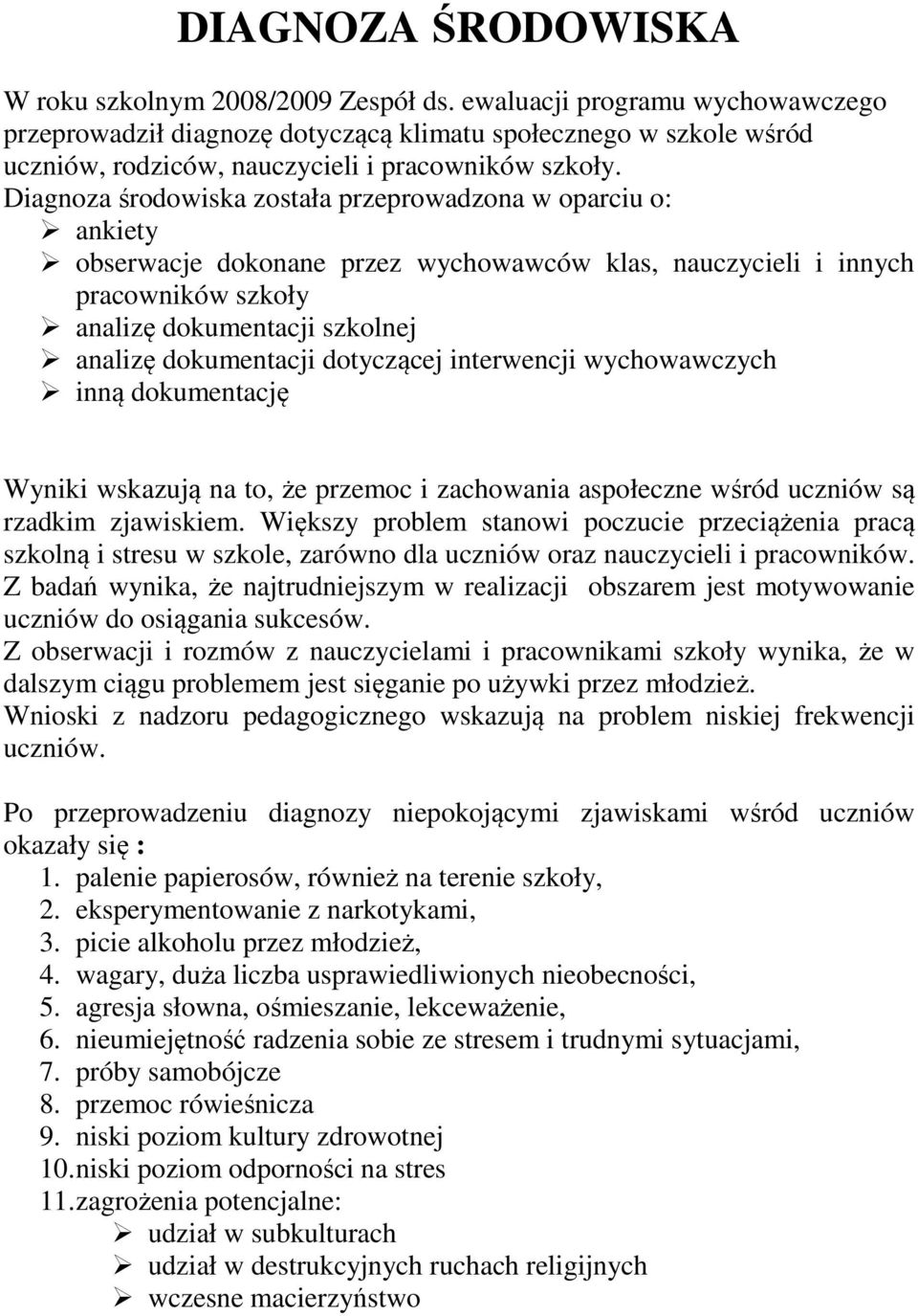 Diagnoza środowiska została przeprowadzona w oparciu o: ankiety obserwacje dokonane przez wychowawców klas, nauczycieli i innych pracowników szkoły analizę dokumentacji szkolnej analizę dokumentacji