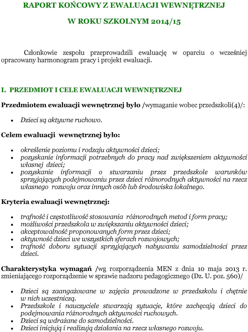 Celem ewaluacji wewnętrznej było: określenie poziomu i rodzaju aktywności dzieci; pozyskanie informacji potrzebnych do pracy nad zwiększeniem aktywności własnej dzieci; pozyskanie informacji o