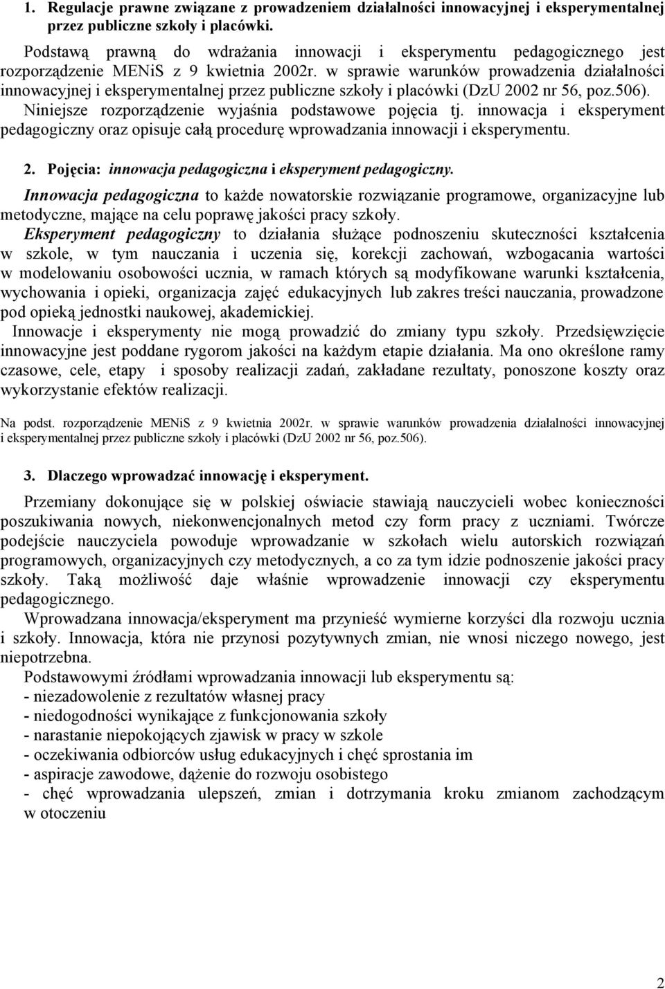 w sprawie warunków prowadzenia działalności innowacyjnej i eksperymentalnej przez publiczne szkoły i placówki (DzU 2002 nr 56, poz.506). Niniejsze rozporządzenie wyjaśnia podstawowe pojęcia tj.