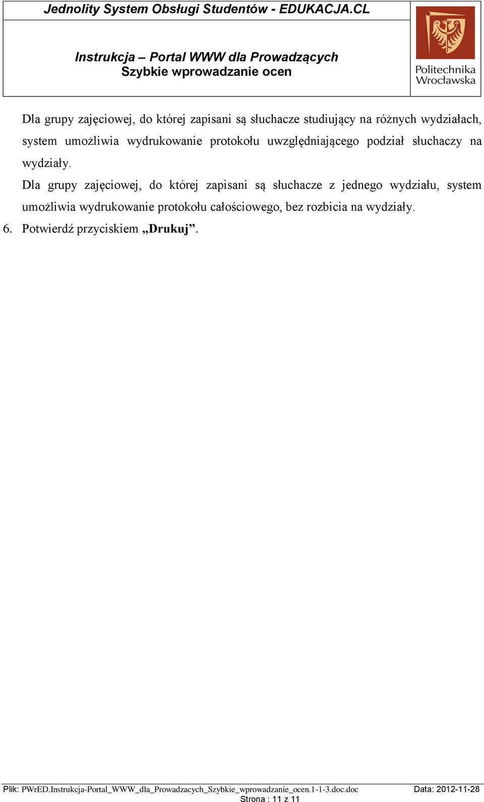 Dla grupy zajęciowej, do której zapisani są słuchacze z jednego wydziału, system umożliwia