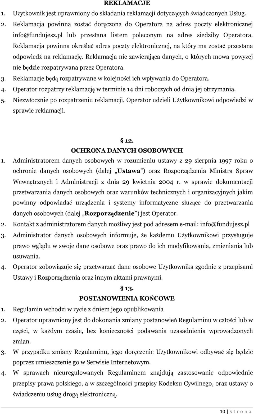 Reklamacja nie zawierająca danych, o których mowa powyżej nie będzie rozpatrywana przez Operatora. 3. Reklamacje będą rozpatrywane w kolejności ich wpływania do Operatora. 4.