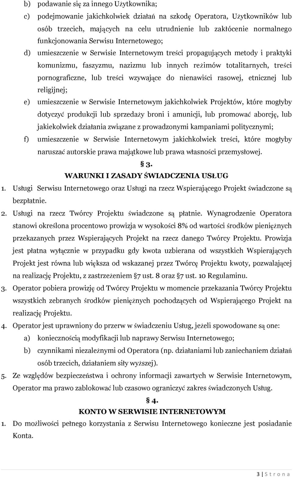 pornograficzne, lub treści wzywające do nienawiści rasowej, etnicznej lub religijnej; e) umieszczenie w Serwisie Internetowym jakichkolwiek Projektów, które mogłyby dotyczyć produkcji lub sprzedaży