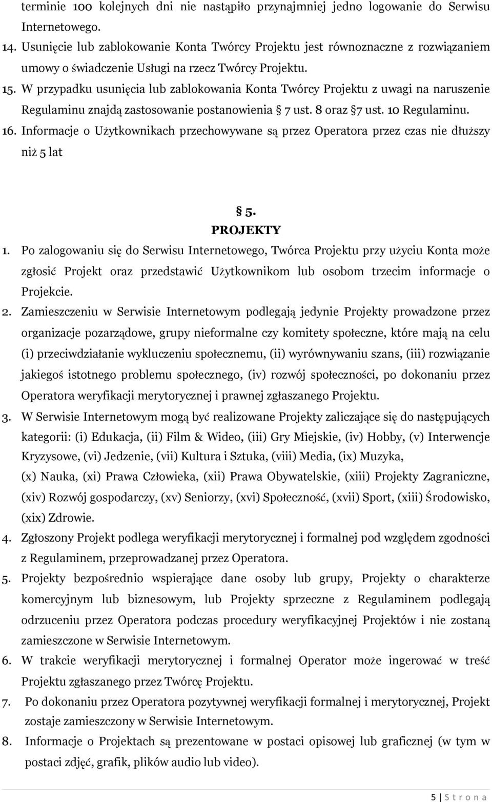 W przypadku usunięcia lub zablokowania Konta Twórcy Projektu z uwagi na naruszenie Regulaminu znajdą zastosowanie postanowienia 7 ust. 8 oraz 7 ust. 10 Regulaminu. 16.