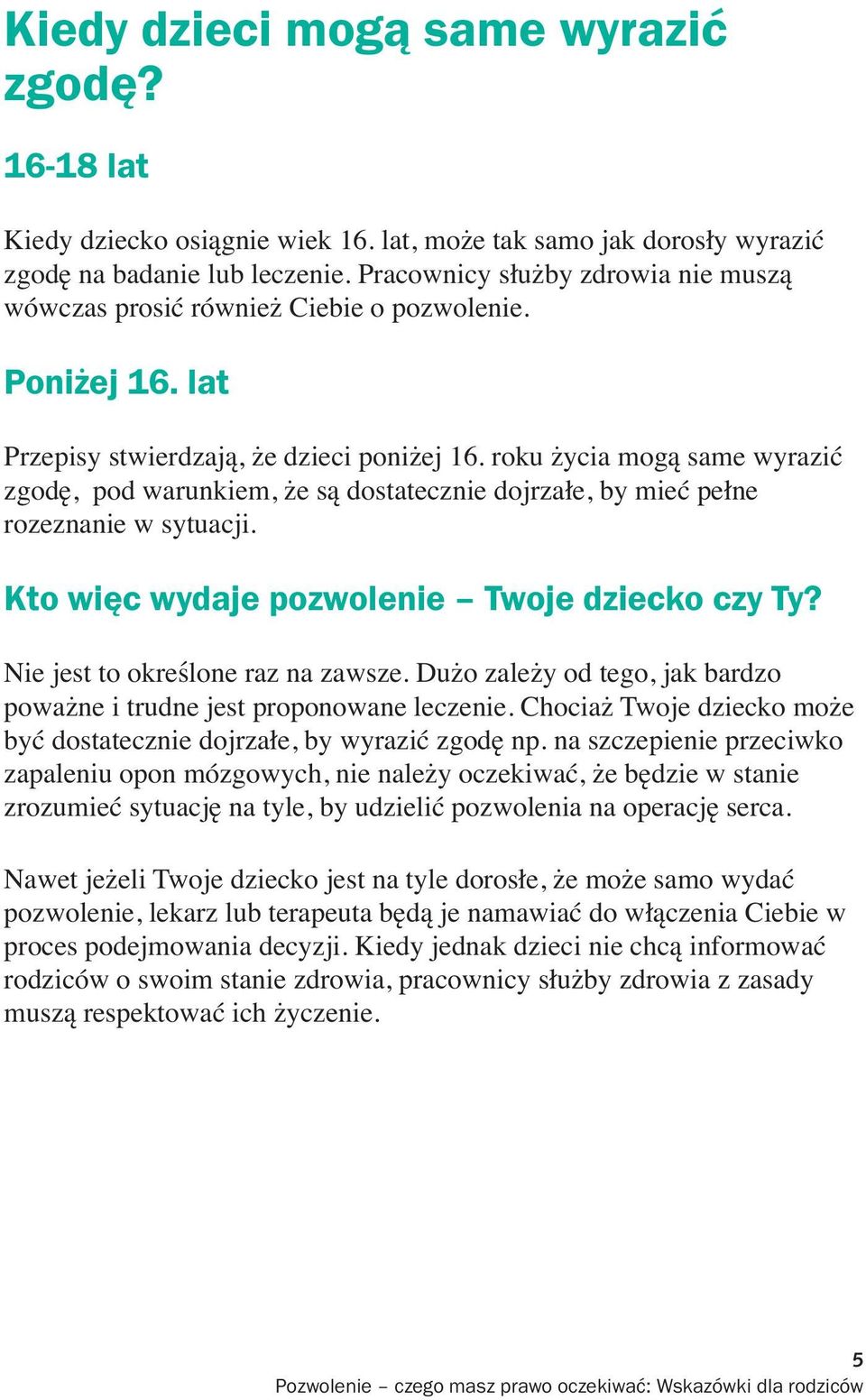 roku życia mogą same wyrazić zgodę, pod warunkiem, że są dostatecznie dojrzałe, by mieć pełne rozeznanie w sytuacji. Kto więc wydaje pozwolenie Twoje dziecko czy Ty?