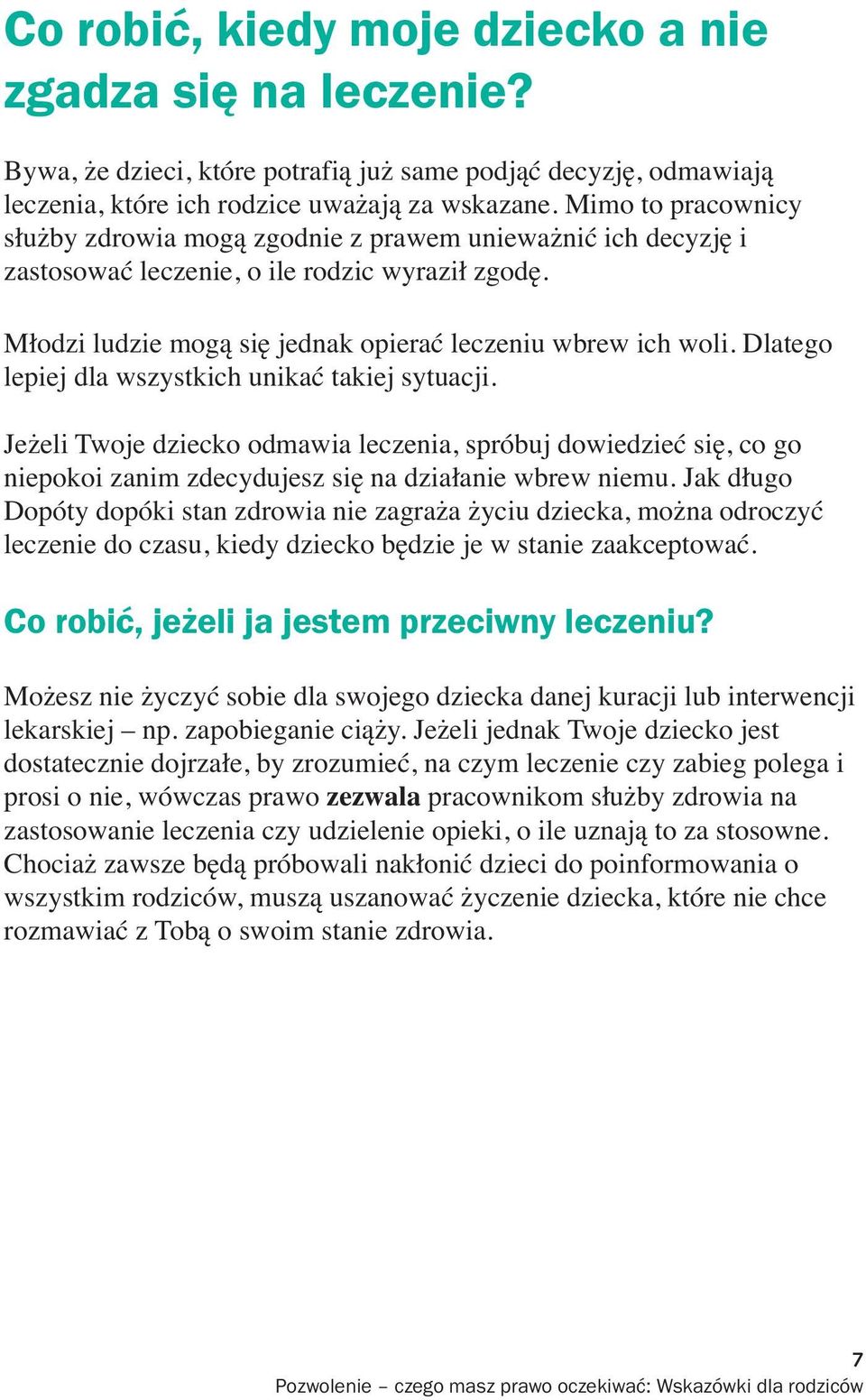 Dlatego lepiej dla wszystkich unikać takiej sytuacji. Jeżeli Twoje dziecko odmawia leczenia, spróbuj dowiedzieć się, co go niepokoi zanim zdecydujesz się na działanie wbrew niemu.