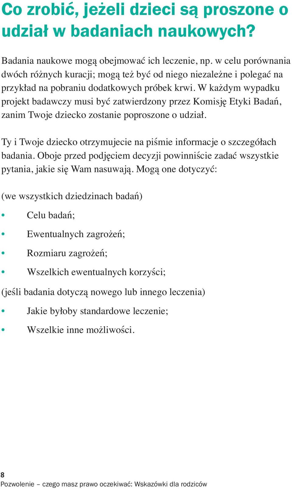 W każdym wypadku projekt badawczy musi być zatwierdzony przez Komisję Etyki Badań, zanim Twoje dziecko zostanie poproszone o udział.