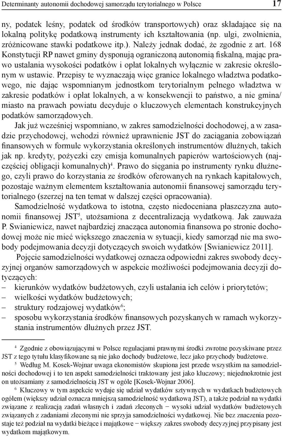 168 Konstytucji RP nawet gminy dysponują ograniczoną autonomią fiskalną, mając prawo ustalania wysokości podatków i opłat lokalnych wyłącznie w zakresie określonym w ustawie.
