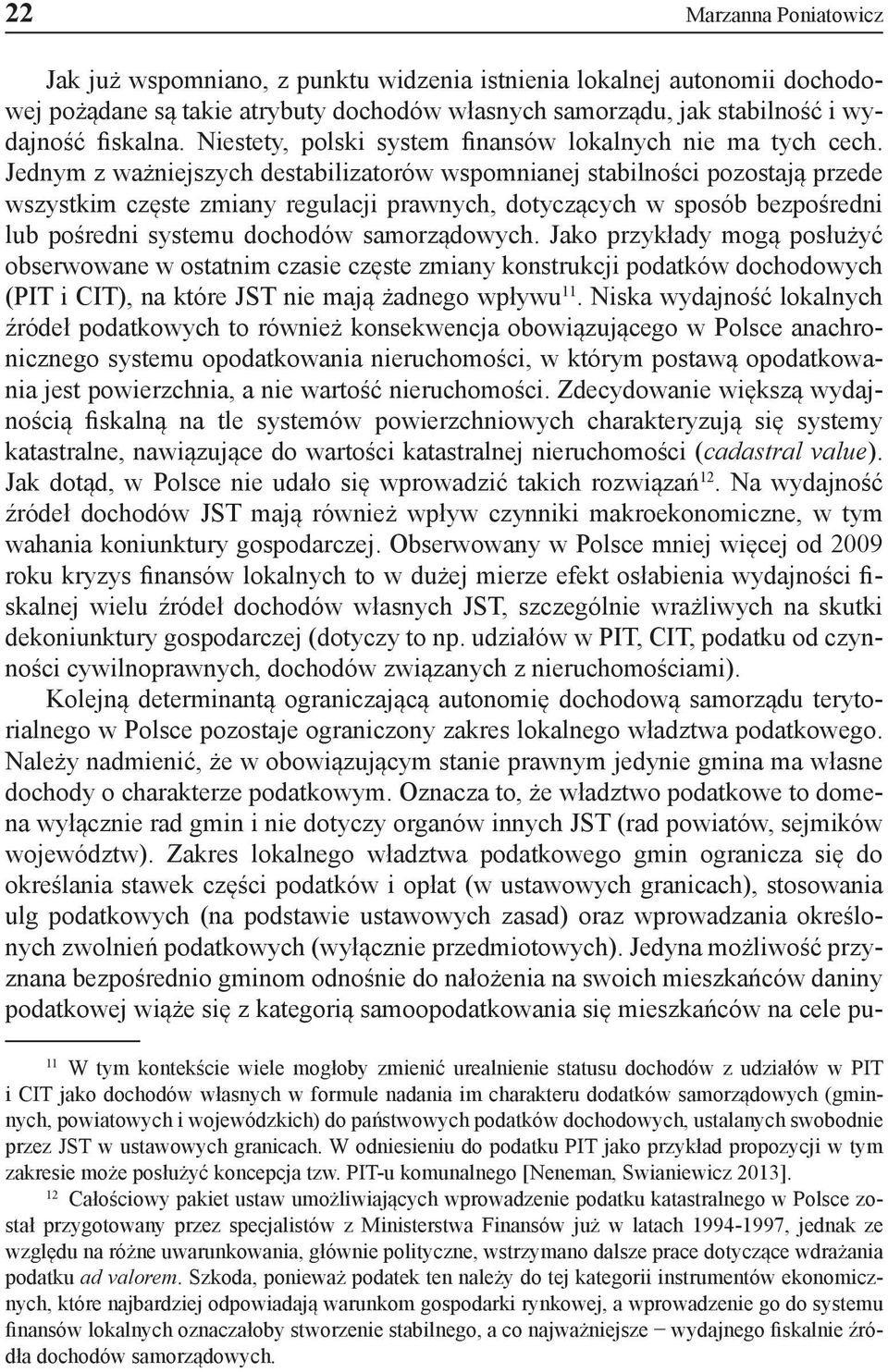 Jednym z ważniejszych destabilizatorów wspomnianej stabilności pozostają przede wszystkim częste zmiany regulacji prawnych, dotyczących w sposób bezpośredni lub pośredni systemu dochodów