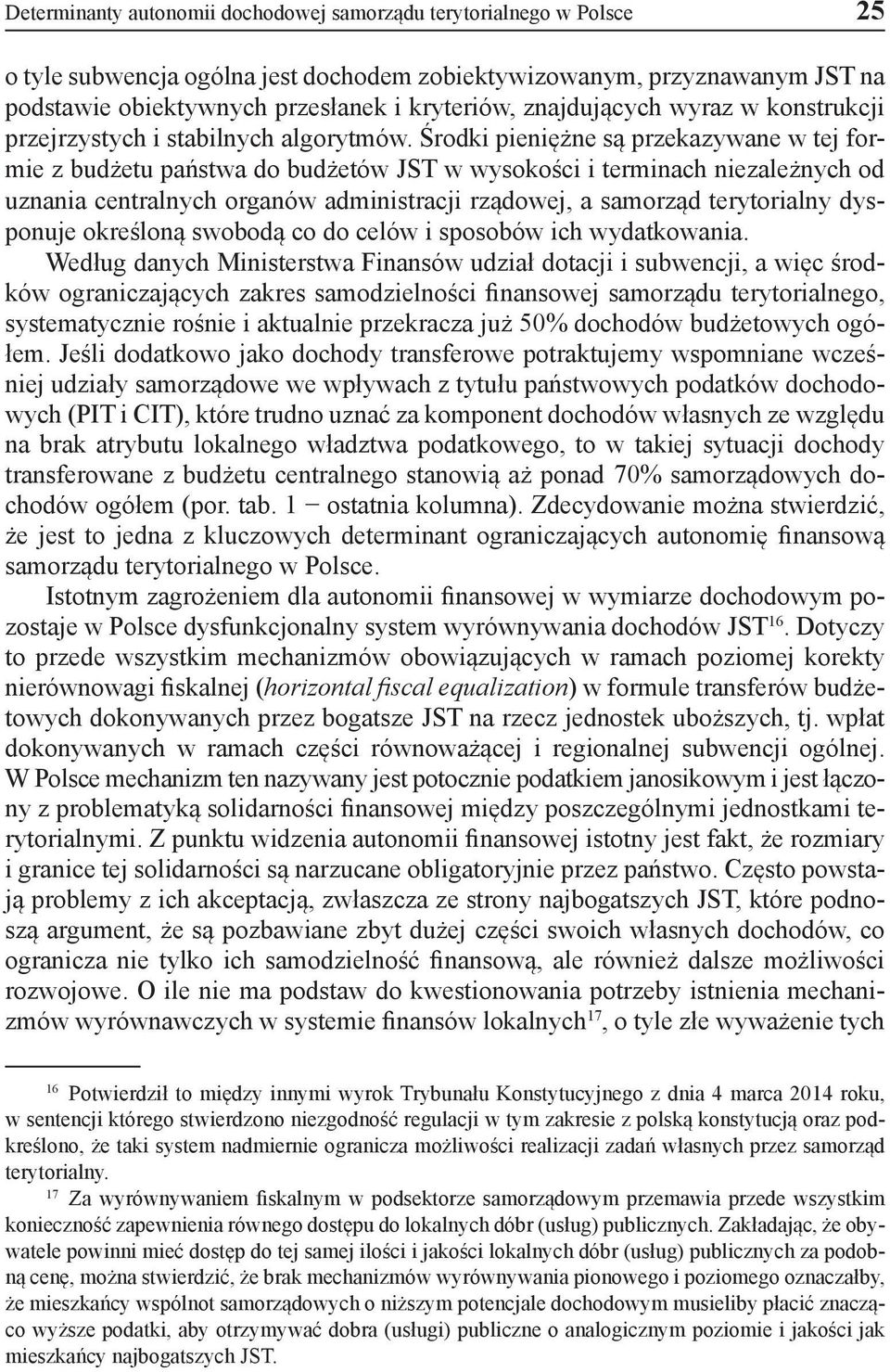 Środki pieniężne są przekazywane w tej formie z budżetu państwa do budżetów JST w wysokości i terminach niezależnych od uznania centralnych organów administracji rządowej, a samorząd terytorialny