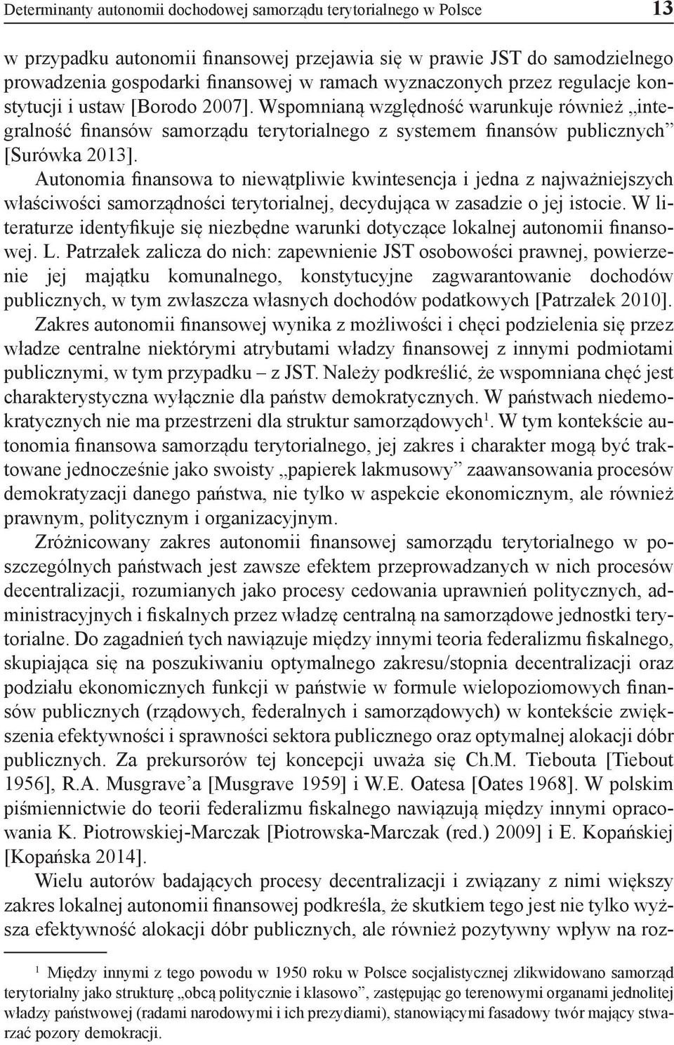 Autonomia finansowa to niewątpliwie kwintesencja i jedna z najważniejszych właściwości samorządności terytorialnej, decydująca w zasadzie o jej istocie.