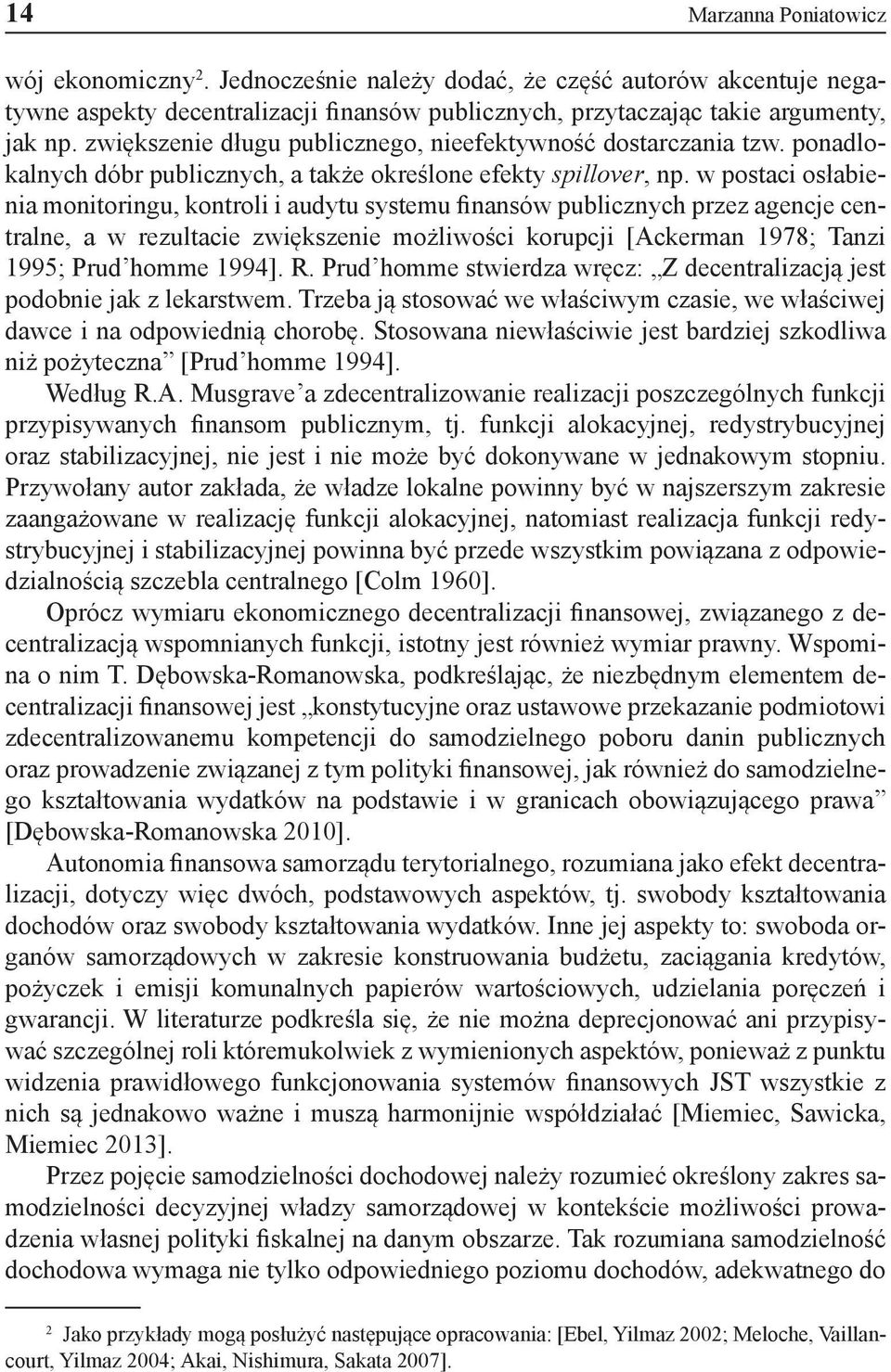 w postaci osłabienia monitoringu, kontroli i audytu systemu finansów publicznych przez agencje centralne, a w rezultacie zwiększenie możliwości korupcji [Ackerman 1978; Tanzi 1995; Prud homme 1994].