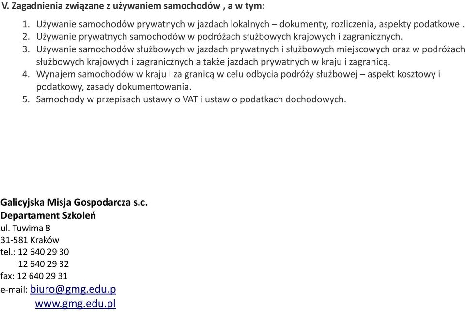 Używanie samochodów służbowych w jazdach prywatnych i służbowych miejscowych oraz w podróżach służbowych krajowych i zagranicznych a także jazdach prywatnych w kraju i zagranicą. 4.