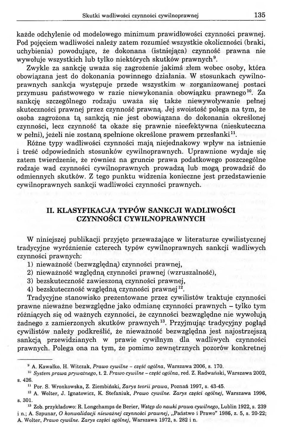 prawnych9. Zwykle za sankcję uważa się zagrożenie jakimś złem wobec osoby, która obowiązana jest do dokonania powinnego działania.