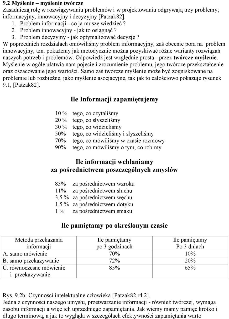 W poprzednich rozdziałach omówiliśmy problem informacyjny, zaś obecnie pora na problem innowacyjny, tzn. pokażemy jak metodycznie można pozyskiwać różne warianty rozwiązań naszych potrzeb i problemów.