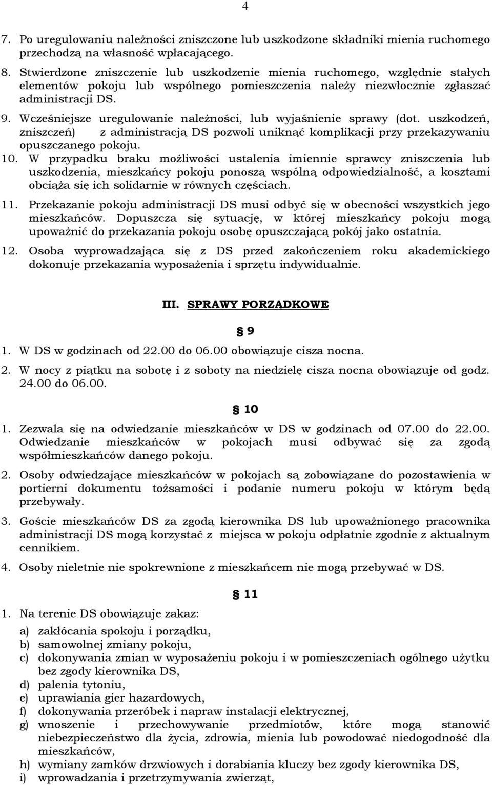 Wcześniejsze uregulowanie należności, lub wyjaśnienie sprawy (dot. uszkodzeń, zniszczeń) z administracją DS pozwoli uniknąć komplikacji przy przekazywaniu opuszczanego pokoju. 10.