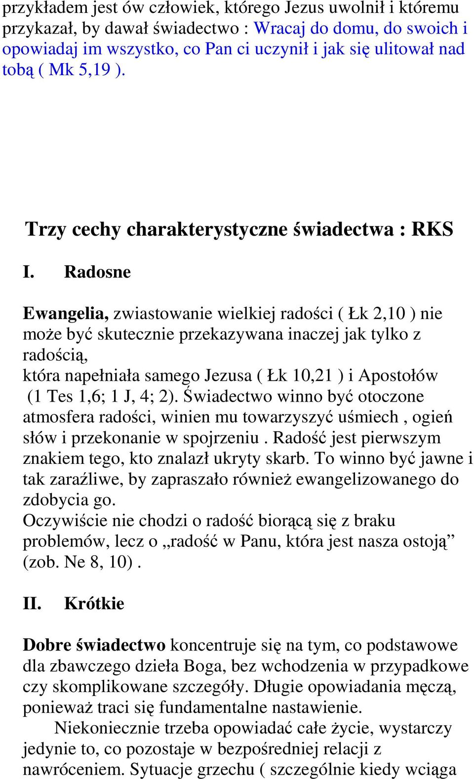 Radosne Ewangelia, zwiastowanie wielkiej radości ( Łk 2,10 ) nie moŝe być skutecznie przekazywana inaczej jak tylko z radością, która napełniała samego Jezusa ( Łk 10,21 ) i Apostołów (1 Tes 1,6; 1