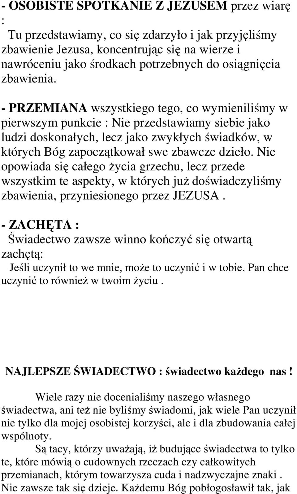 - PRZEMIANA wszystkiego tego, co wymieniliśmy w pierwszym punkcie : Nie przedstawiamy siebie jako ludzi doskonałych, lecz jako zwykłych świadków, w których Bóg zapoczątkował swe zbawcze dzieło.