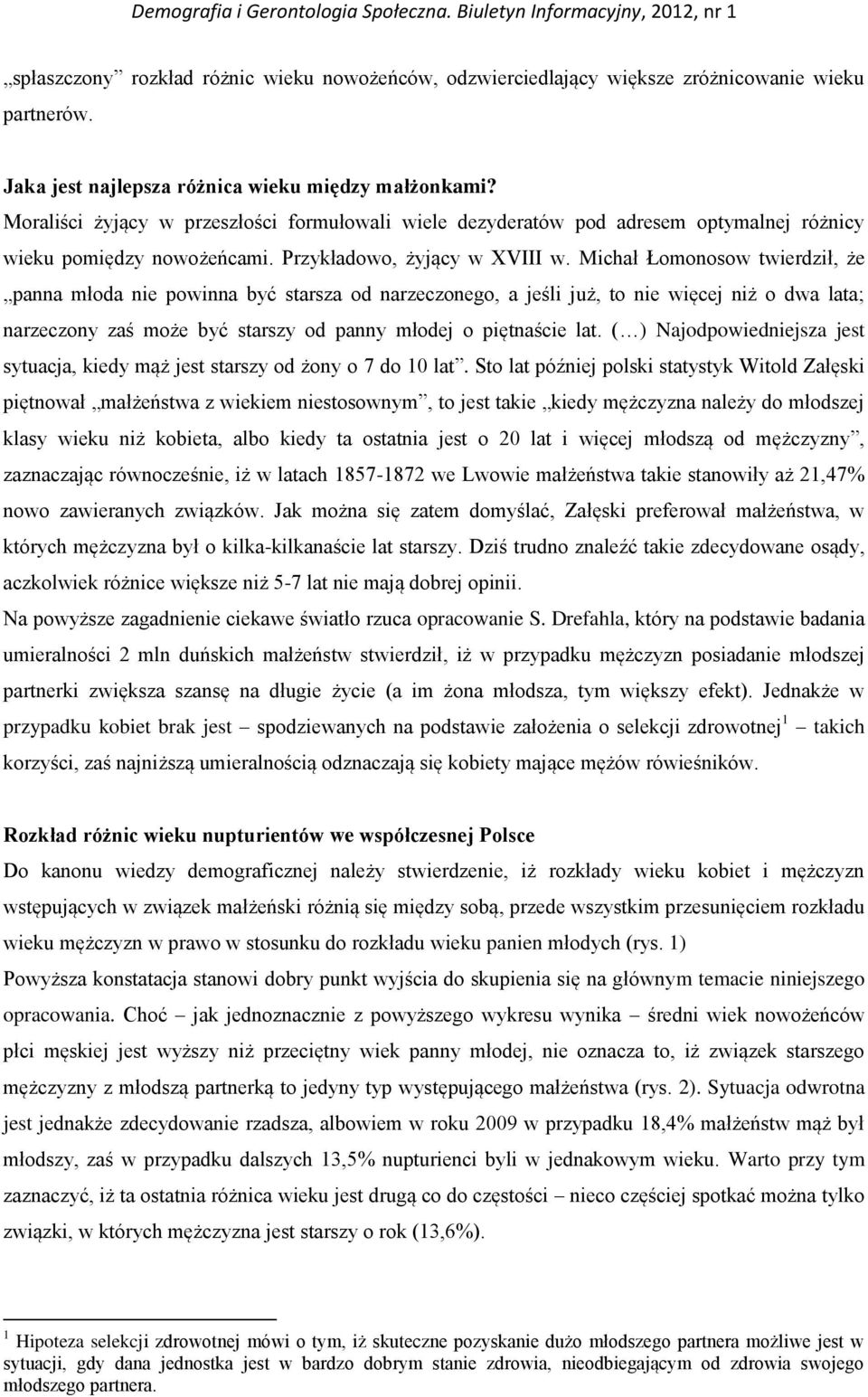 Michał Łomonosow twierdził, że panna młoda nie powinna być starsza od narzeczonego, a jeśli już, to nie więcej niż o dwa lata; narzeczony zaś może być starszy od panny młodej o piętnaście lat.