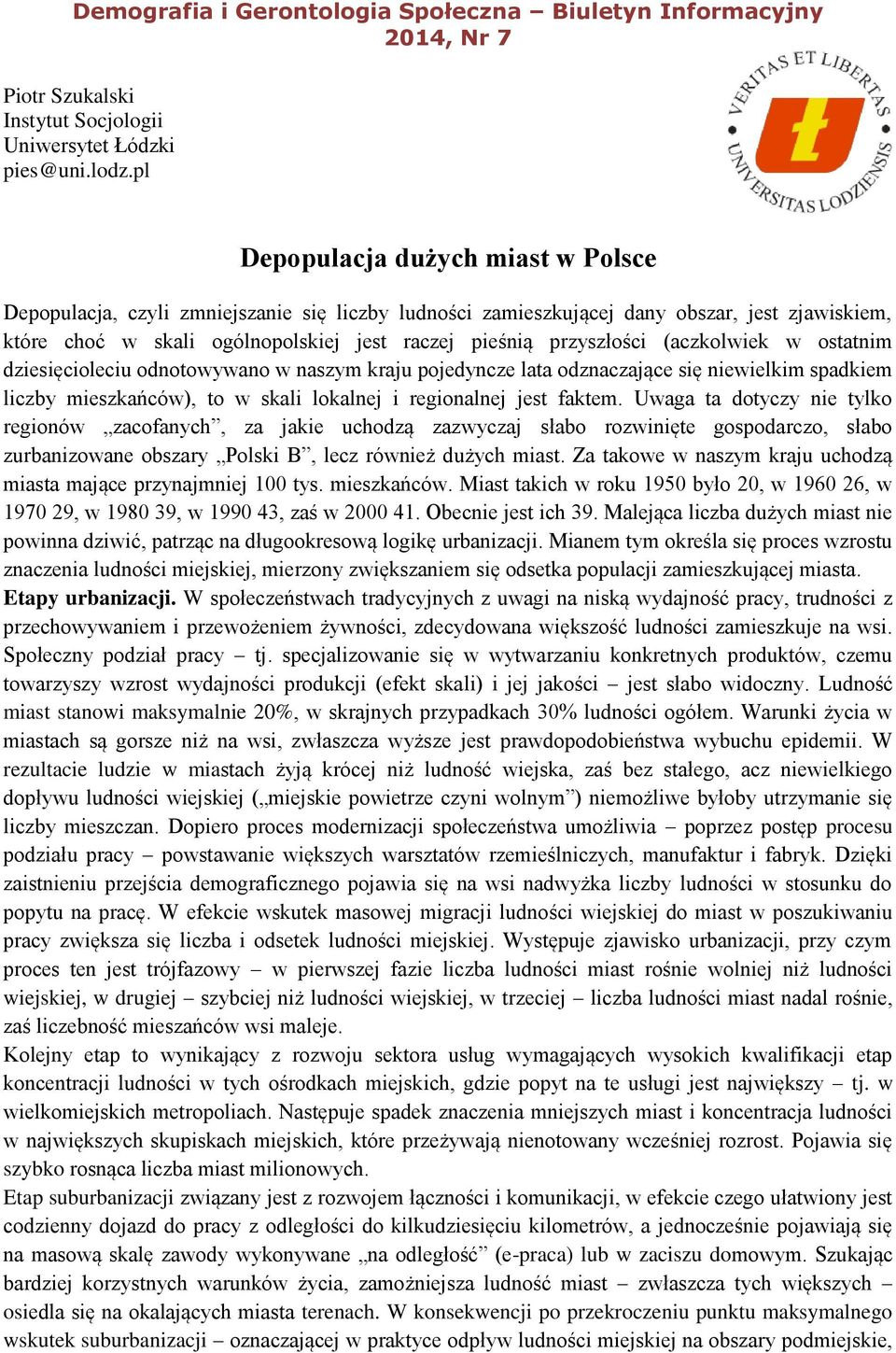 (aczkolwiek w ostatnim dziesięcioleciu odnotowywano w naszym kraju pojedyncze lata odznaczające się niewielkim spadkiem liczby mieszkańców), to w skali lokalnej i regionalnej jest faktem.