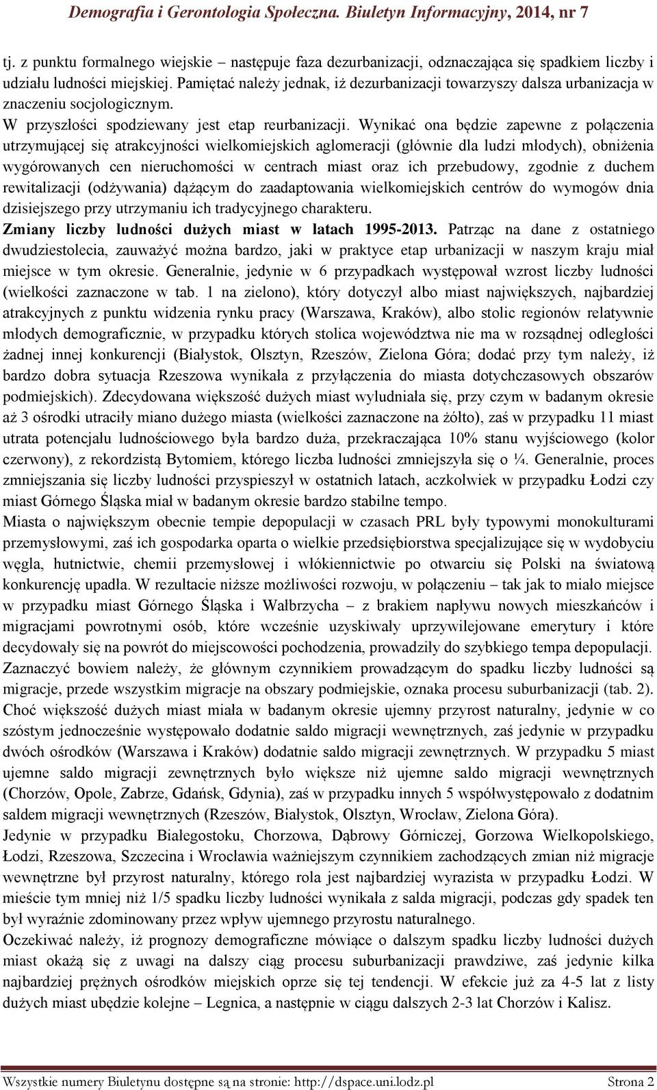 Wynikać ona będzie zapewne z połączenia utrzymującej się atrakcyjności wielkomiejskich aglomeracji (głównie dla ludzi młodych), obniżenia wygórowanych cen nieruchomości w centrach miast oraz ich