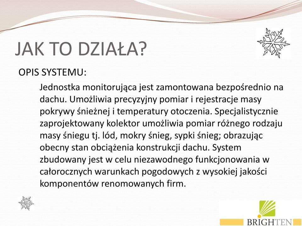 Specjalistycznie zaprojektowany kolektor umożliwia pomiar różnego rodzaju masy śniegu tj.