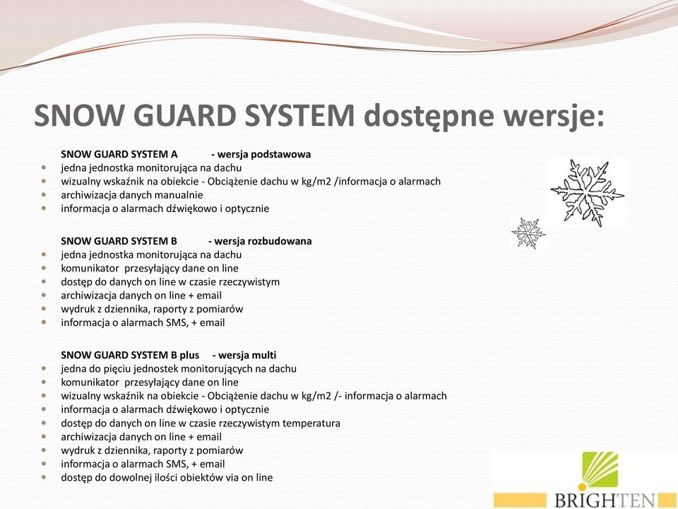 do danych on line w czasie rzeczywistym archiwizacja danych on line + email wydruk z dziennika, raporty z pomiarów informacja o alarmach SMS, + email SNOW GUARD SYSTEM B plus - wersja multi jedna do