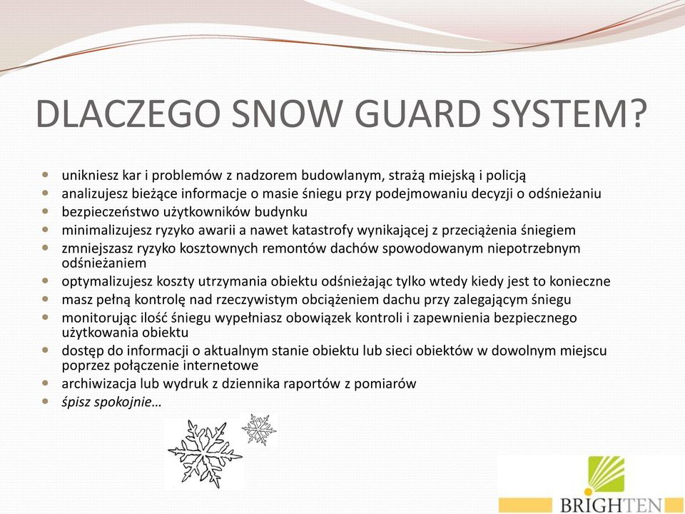 minimalizujesz ryzyko awarii a nawet katastrofy wynikającej z przeciążenia śniegiem zmniejszasz ryzyko kosztownych remontów dachów spowodowanym niepotrzebnym odśnieżaniem optymalizujesz koszty