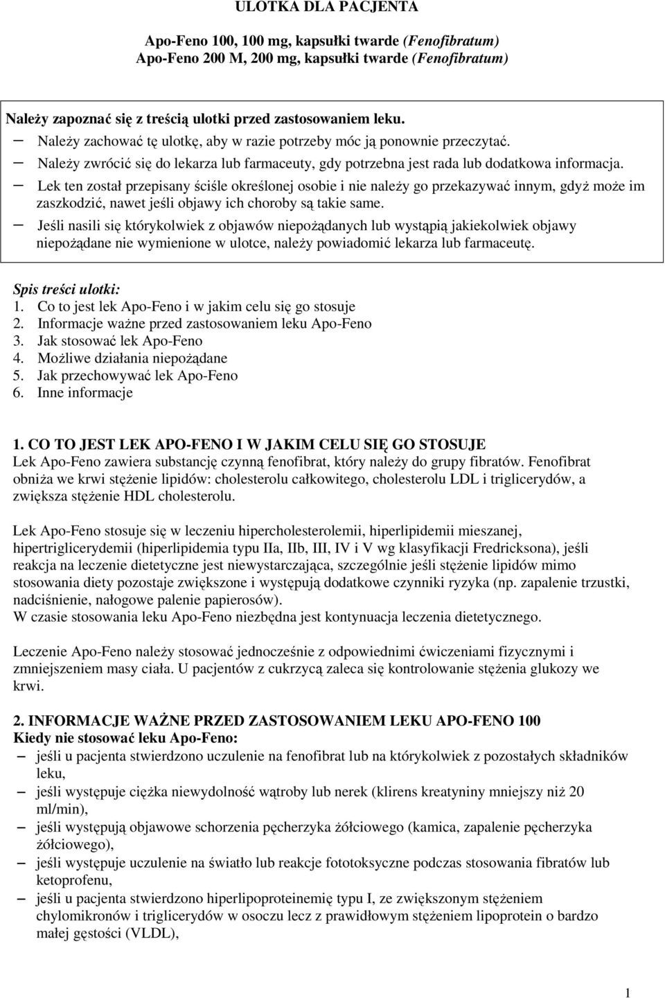 Lek ten został przepisany ściśle określonej osobie i nie naleŝy go przekazywać innym, gdyŝ moŝe im zaszkodzić, nawet jeśli objawy ich choroby są takie same.