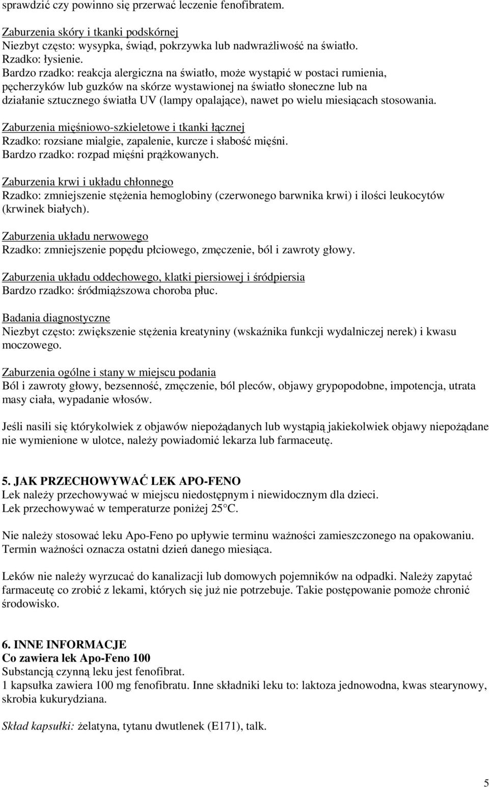 opalające), nawet po wielu miesiącach stosowania. Zaburzenia mięśniowo-szkieletowe i tkanki łącznej Rzadko: rozsiane mialgie, zapalenie, kurcze i słabość mięśni.