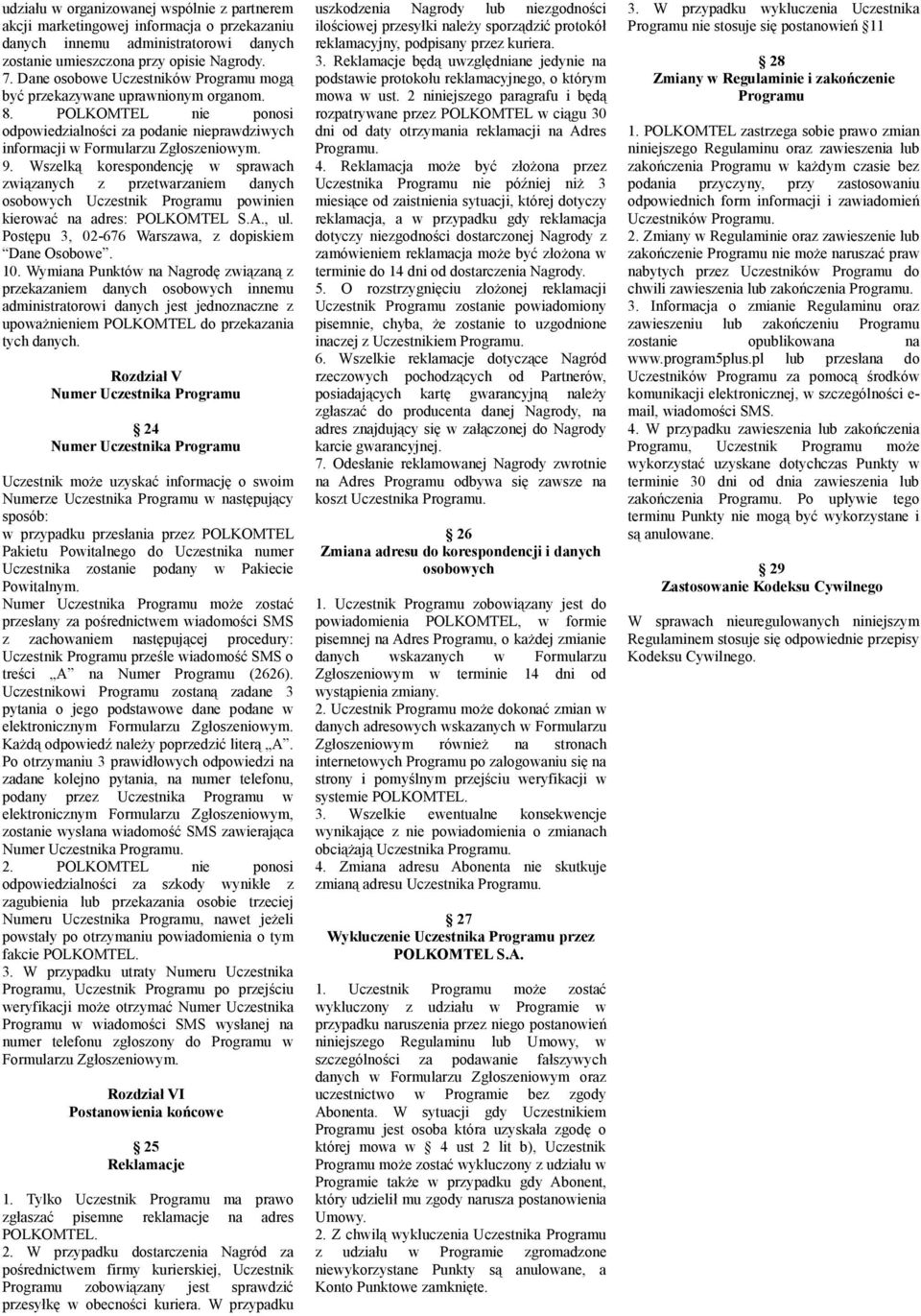 Wszelką korespondencję w sprawach związanych z przetwarzaniem danych osobowych Uczestnik Programu powinien kierować na adres: POLKOMTEL S.A., ul. Postępu 3, 02-676 Warszawa, z dopiskiem Dane Osobowe.