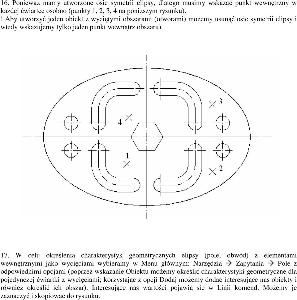 W celu określenia charakterystyk geometrycznych elipsy (pole, obwód) z elementami wewnętrznymi jako wycięciami wybieramy w Menu głównym: Narzędzia Zapytania Pole z odpowiednimi opcjami (poprzez