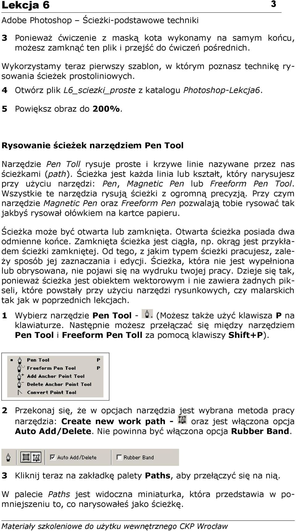 Rysowanie ścieżek narzędziem Pen Tool Narzędzie Pen Toll rysuje proste i krzywe linie nazywane przez nas ścieżkami (path).