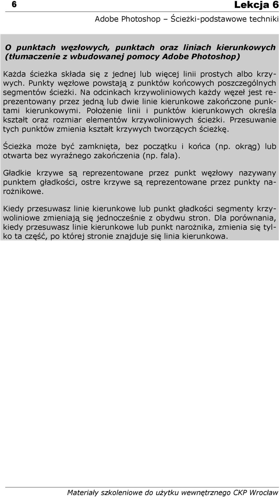 Na odcinkach krzywoliniowych każdy węzeł jest reprezentowany przez jedną lub dwie linie kierunkowe zakończone punktami kierunkowymi.